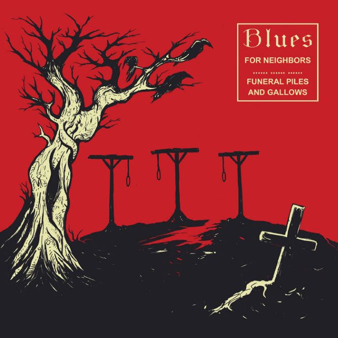 Blues For Neighbors - Funeral Piles And Gallows